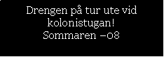 Text Box: Drengen p� tur ute vid kolonistugan!Sommaren �08